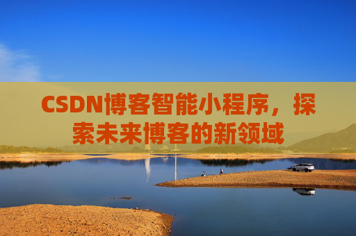 CSDN博客智能小程序，探索未来博客的新领域